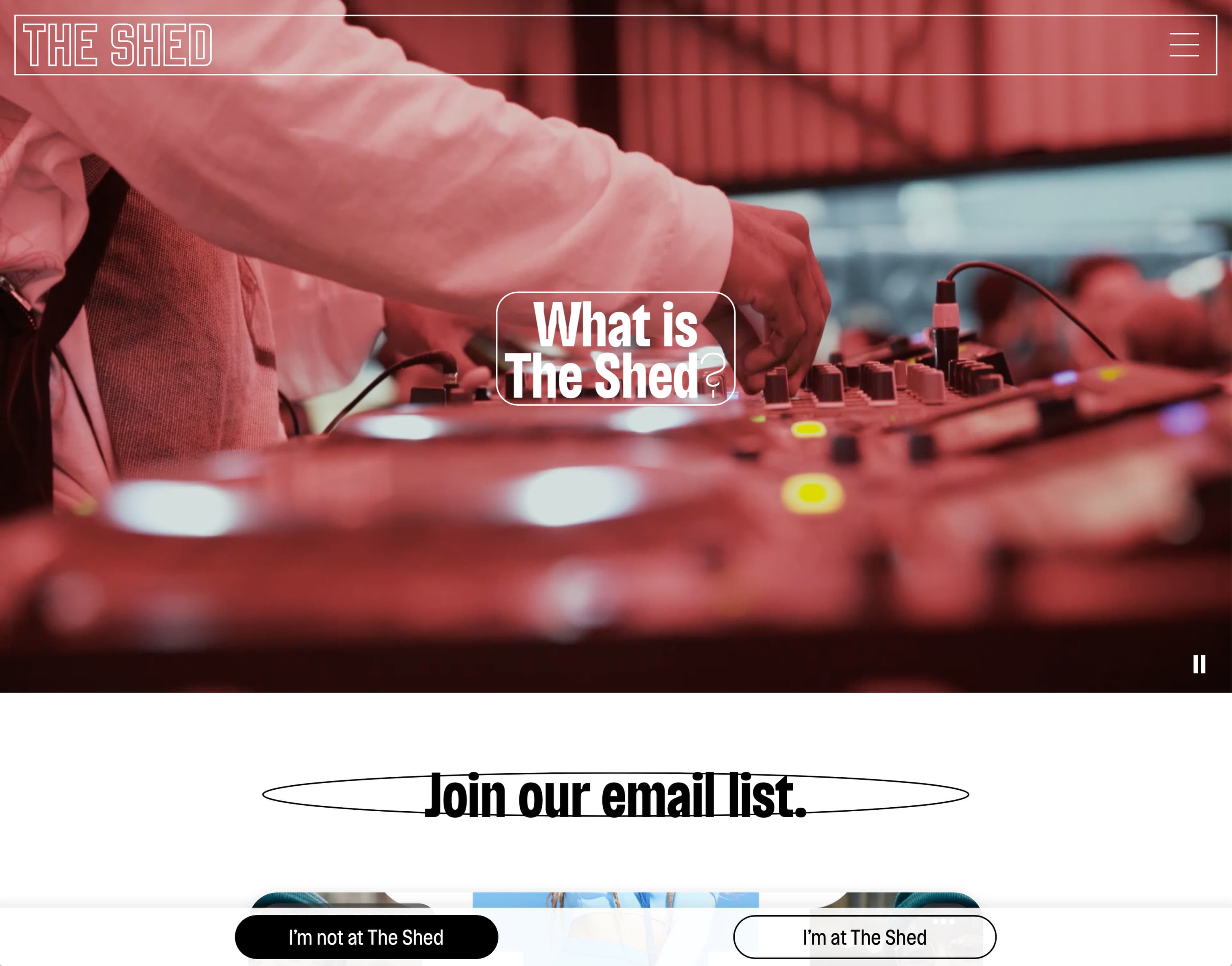 Screenshot of the top of The Shed's homepage, with words "What is The Shed?" superimposed over an image of a DJ; and buttons for "Join our email list," "I'm not at The Shed", and "I'm at The Shed."